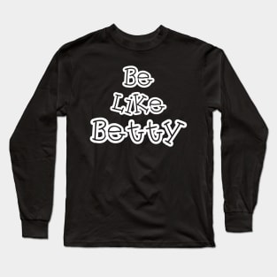 Be like betty Long Sleeve T-Shirt